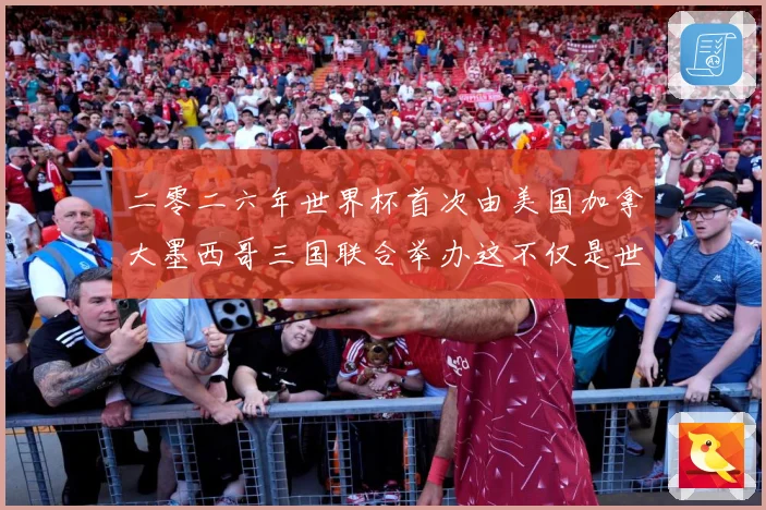 二零二六年世界杯首次由美国加拿大墨西哥三国联合举办这不仅是世赛事前瞻-深度解析