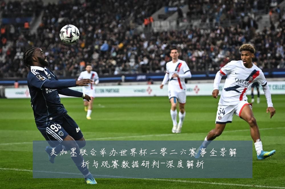 美加墨联合举办世界杯二零二六赛事全景解析与观赛数据研判-深度解析