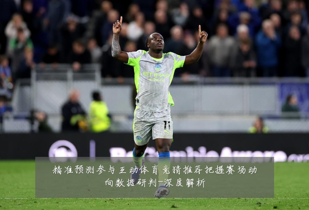 精准预测参与互动体育竞猜推荐把握赛场动向数据研判-深度解析