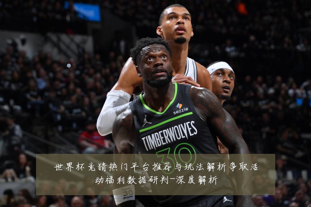 世界杯竞猜热门平台推荐与玩法解析争取活动福利数据研判-深度解析